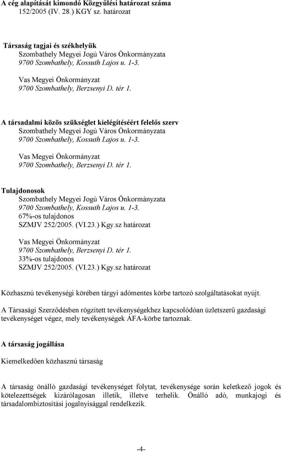 tér 1. Tulajdonosok Szombathely Megyei Jogú Város Önkormányzata 9700 Szombathely, Kossuth Lajos u. 1-3. 67%-os tulajdonos SZMJV 252/2005. (VI.23.) Kgy.