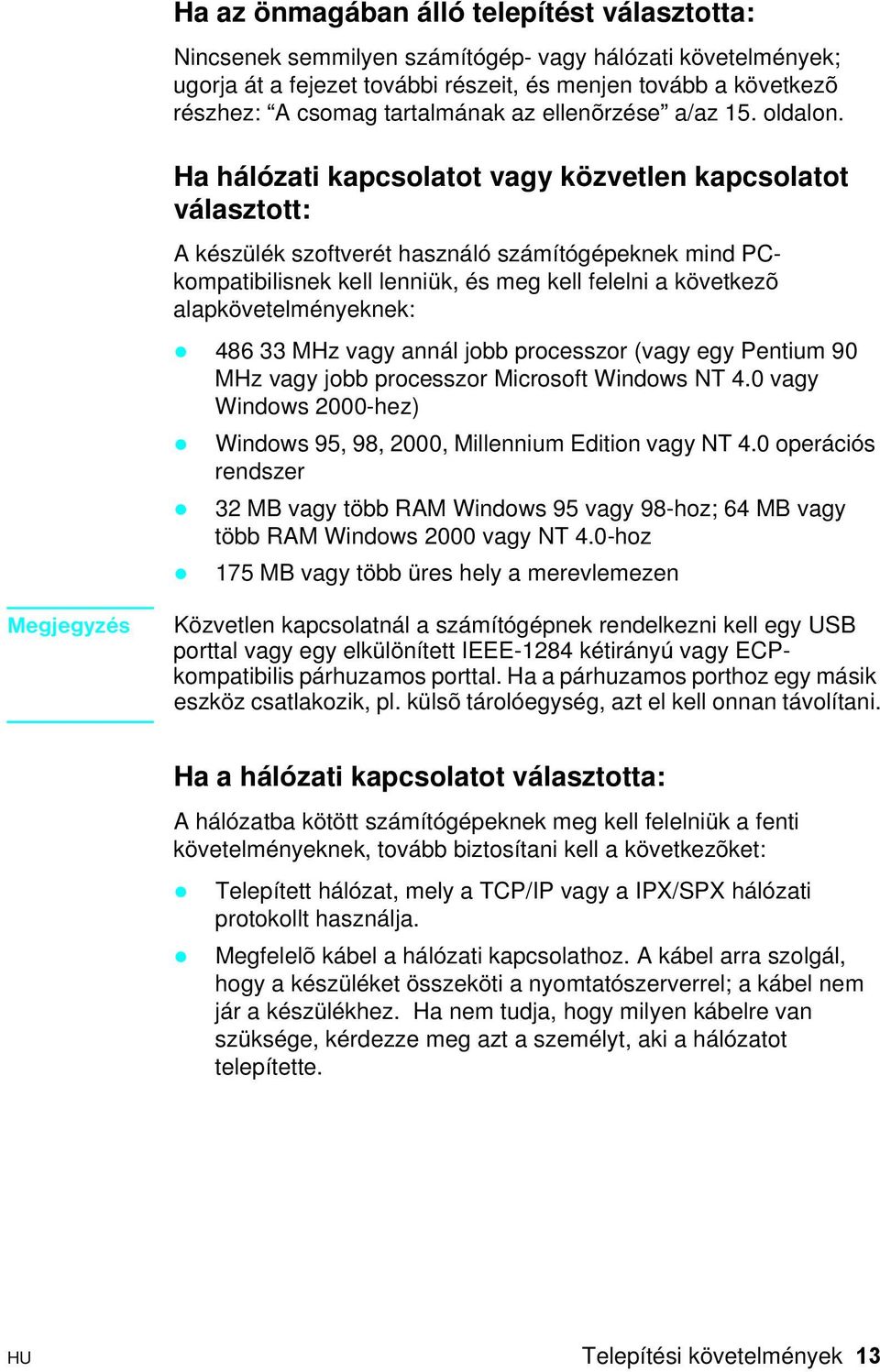 Ha hálózati kapcsolatot vagy közvetlen kapcsolatot választott: A készülék szoftverét használó számítógépeknek mind PCkompatibilisnek kell lenniük, és meg kell felelni a következõ