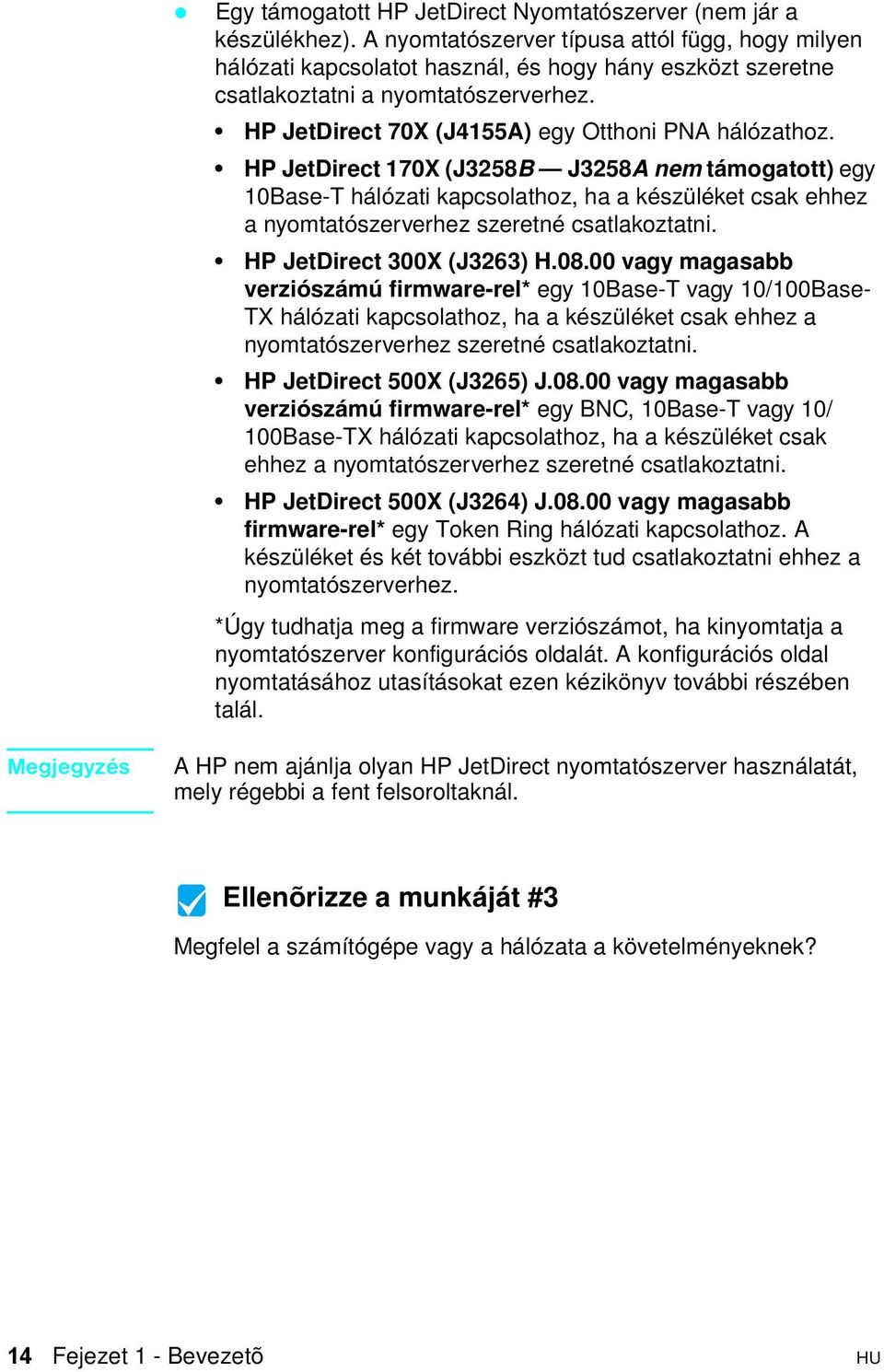 HP JetDirect 170X (J3258B J3258A nem támogatott) egy 10Base-T hálózati kapcsolathoz, ha a készüléket csak ehhez a nyomtatószerverhez szeretné csatlakoztatni. HP JetDirect 300X (J3263) H.08.