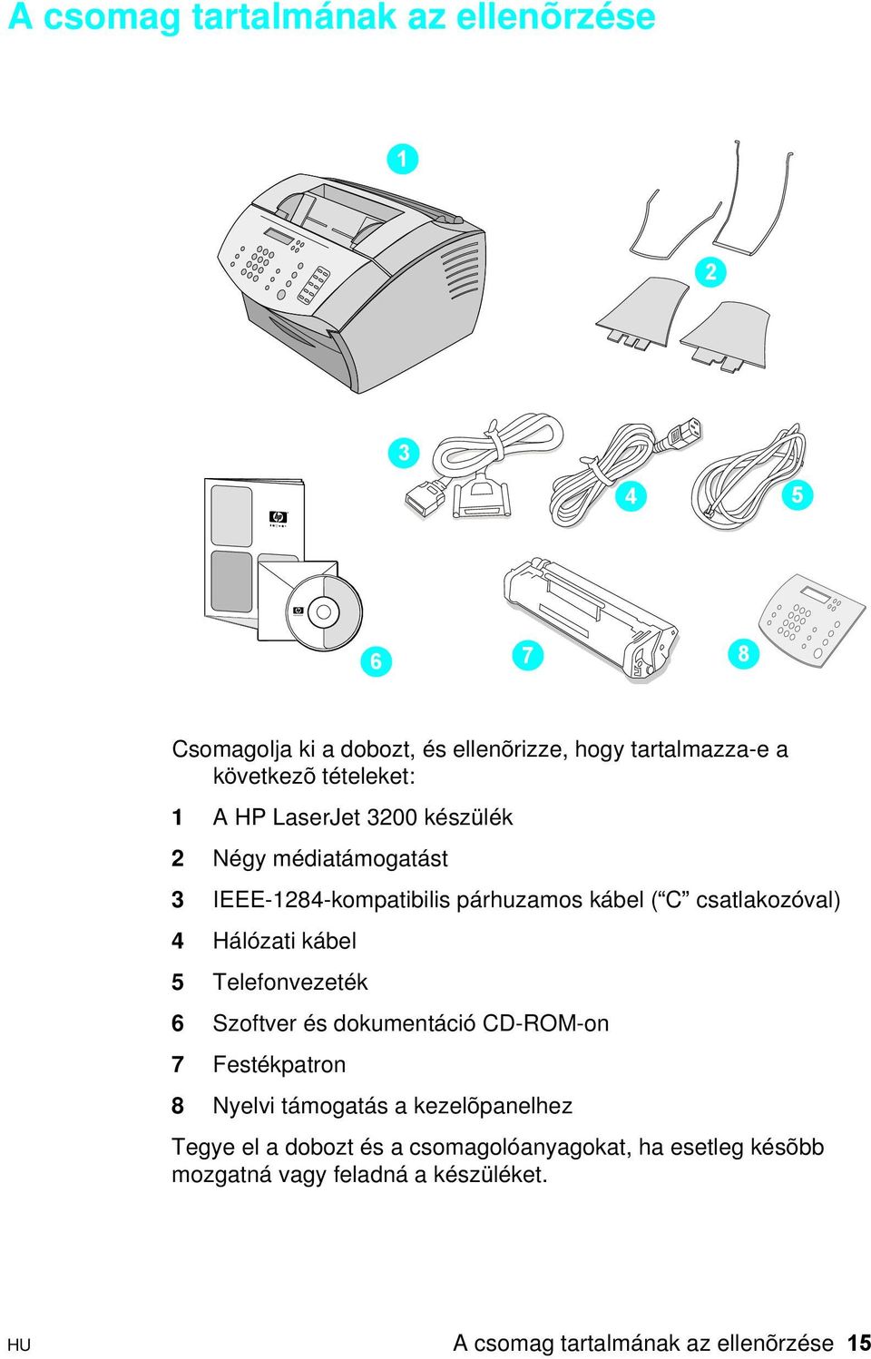 Hálózati kábel 5 Telefonvezeték 6 Szoftver és dokumentáció CD-ROM-on 7 Festékpatron 8 Nyelvi támogatás a kezelõpanelhez Tegye