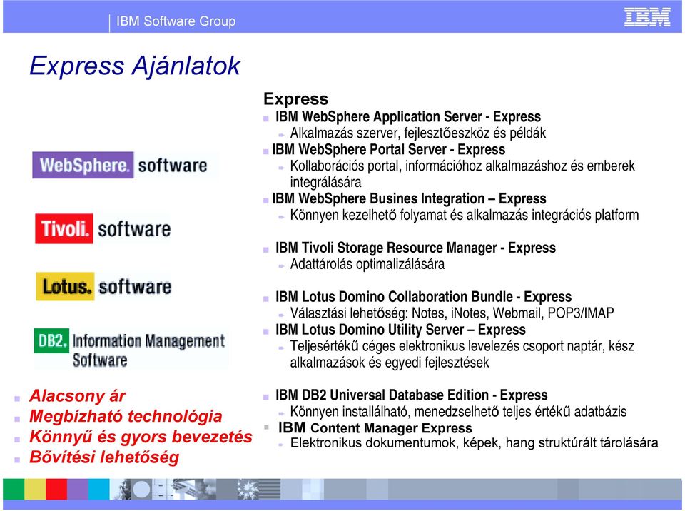 Adattárolás optimalizálására IBM Lotus Domino Collaboration Bundle - Express Választási lehetőség: Notes, inotes, Webmail, POP3/IMAP IBM Lotus Domino Utility Server Express Teljesértékű céges