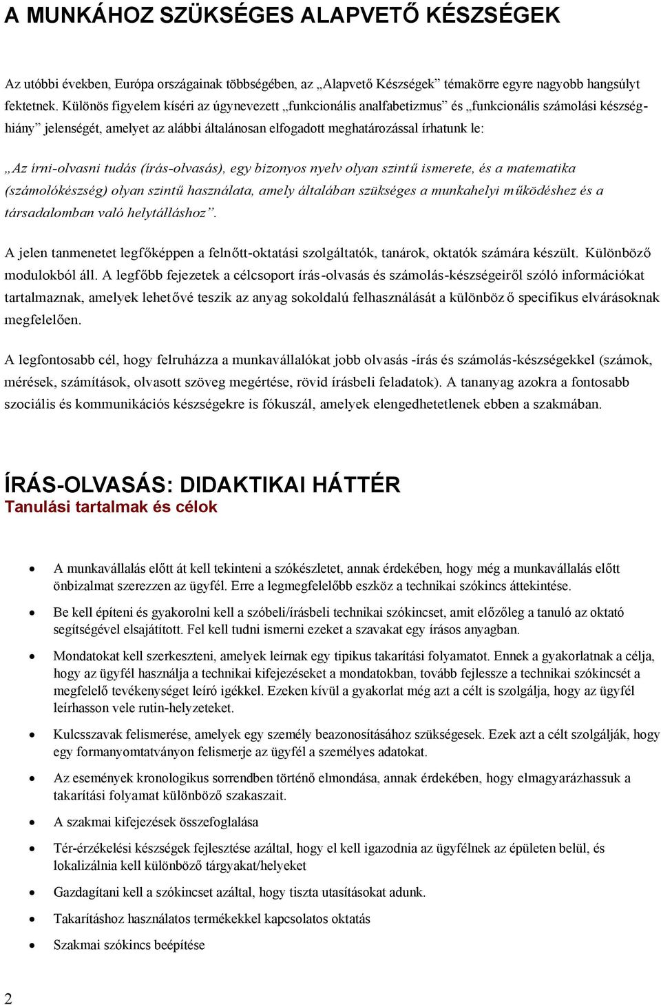 írni-olvasni tudás (írás-olvasás), egy bizonyos nyelv olyan szintű ismerete, és a matematika (számolókészség) olyan szintű használata, amely általában szükséges a munkahelyi m űködéshez és a