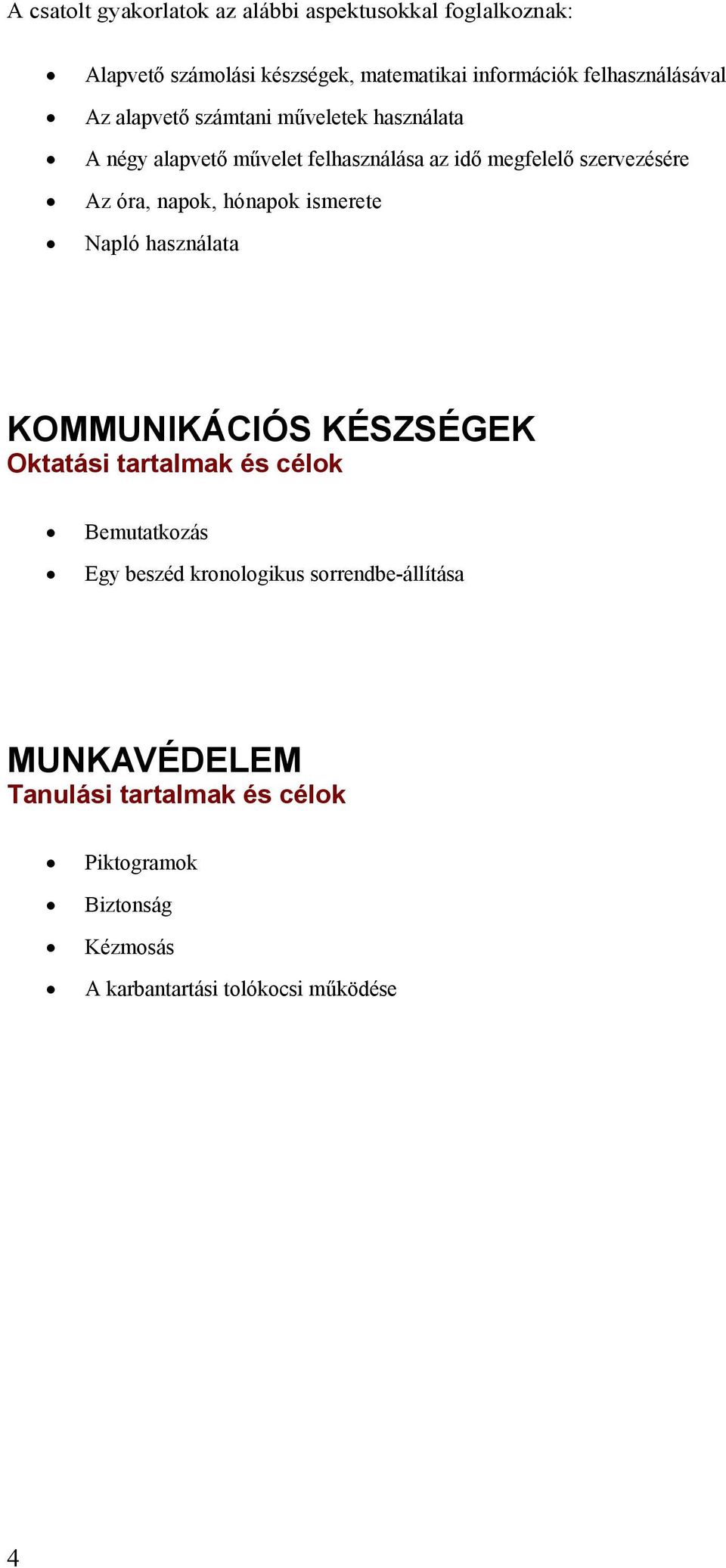 Az óra, napok, hónapok ismerete Napló használata KOMMUNIKÁCIÓS KÉSZSÉGEK Oktatási tartalmak és célok Bemutatkozás Egy beszéd