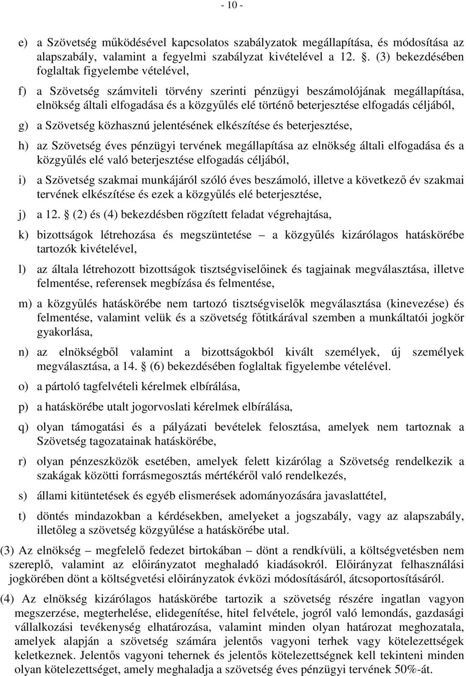 beterjesztése elfogadás céljából, g) a Szövetség közhasznú jelentésének elkészítése és beterjesztése, h) az Szövetség éves pénzügyi tervének megállapítása az elnökség általi elfogadása és a közgyűlés