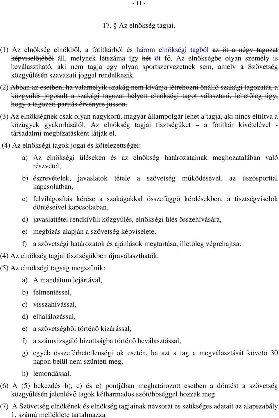 (2) Abban az esetben, ha valamelyik szakág nem kívánja létrehozni önálló szakági tagozatát, a közgyűlés jogosult a szakági tagozat helyett elnökségi tagot választani, lehetőleg úgy, hogy a tagozati