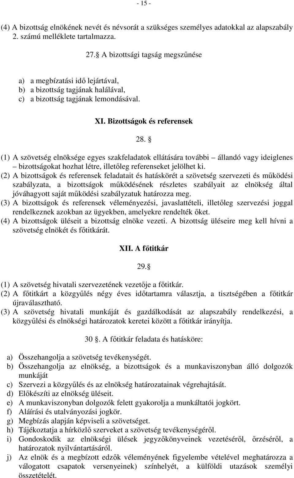 (1) A szövetség elnöksége egyes szakfeladatok ellátására további állandó vagy ideiglenes bizottságokat hozhat létre, illetőleg referenseket jelölhet ki.