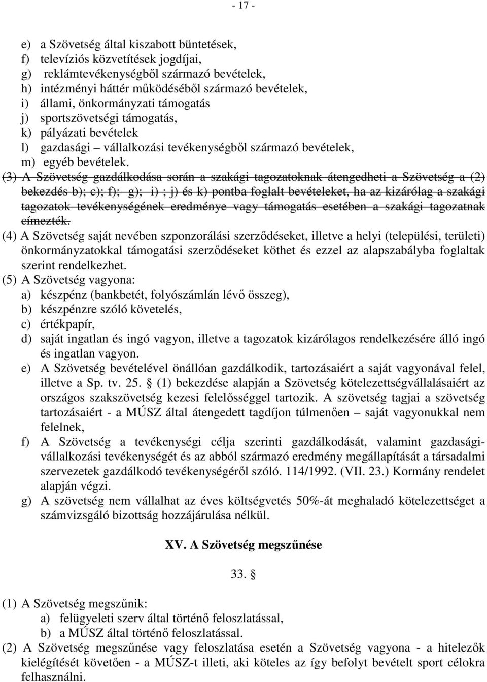 (3) A Szövetség gazdálkodása során a szakági tagozatoknak átengedheti a Szövetség a (2) bekezdés b); c); f); g); i) ; j) és k) pontba foglalt bevételeket, ha az kizárólag a szakági tagozatok