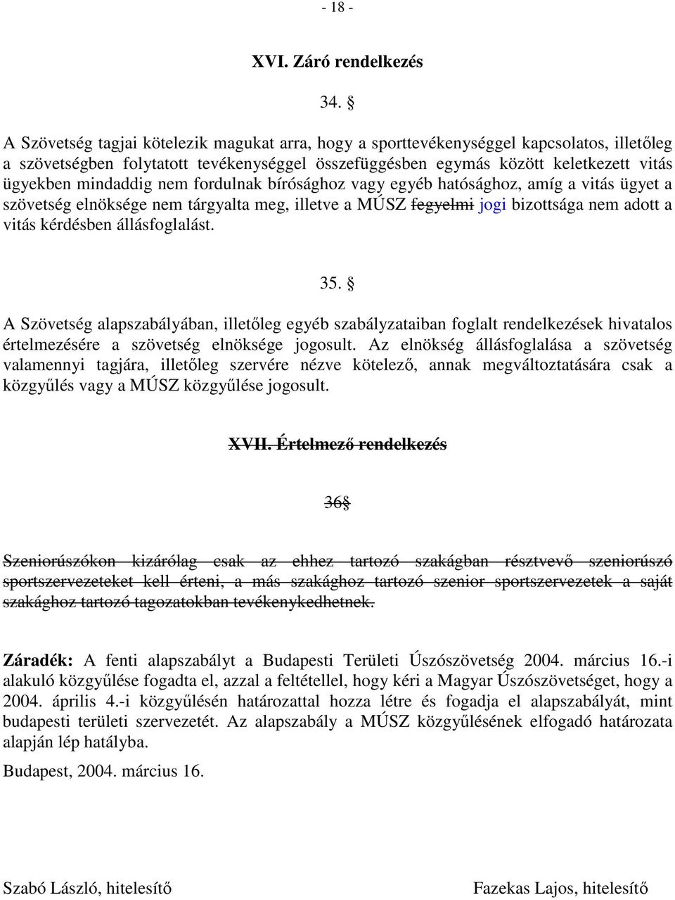 nem fordulnak bírósághoz vagy egyéb hatósághoz, amíg a vitás ügyet a szövetség elnöksége nem tárgyalta meg, illetve a MÚSZ fegyelmi jogi bizottsága nem adott a vitás kérdésben állásfoglalást. 35.