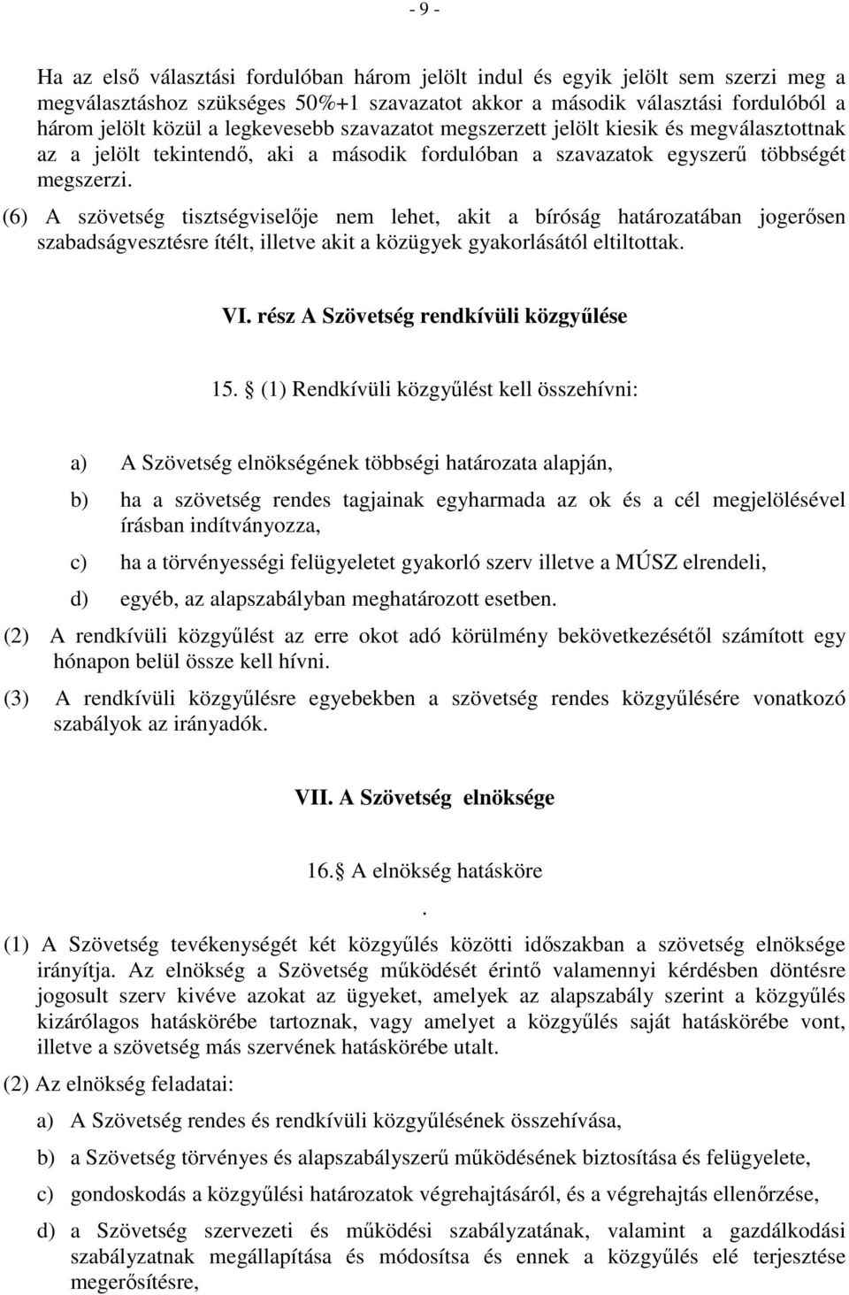 (6) A szövetség tisztségviselője nem lehet, akit a bíróság határozatában jogerősen szabadságvesztésre ítélt, illetve akit a közügyek gyakorlásától eltiltottak. VI.