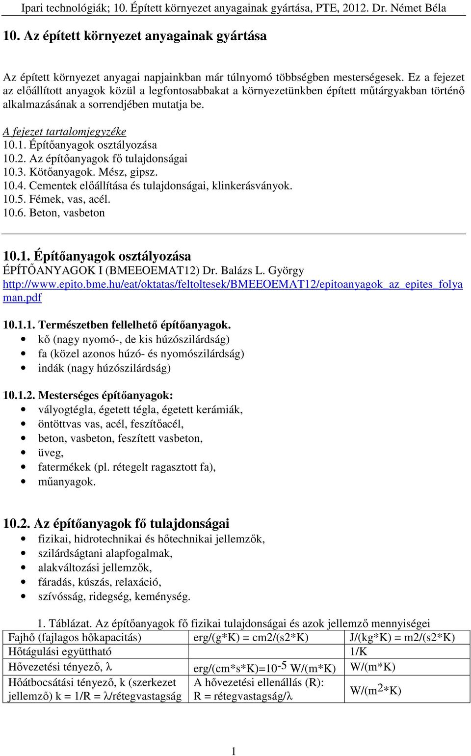 .1. Építőanyagok osztályozása 10.2. Az építőanyagok fő tulajdonságai 10.3. Kötőanyagok. Mész, gipsz. 10.4. Cementek előállítása és tulajdonságai, klinkerásványok. 10.5. Fémek, vas, acél. 10.6.