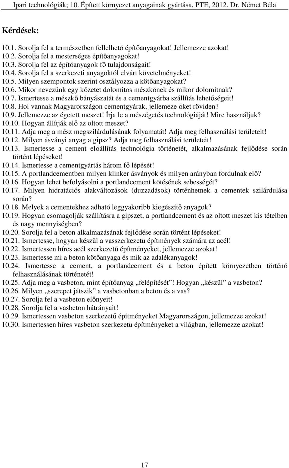 Ismertesse a mészkő bányászatát és a cementgyárba szállítás lehetőségeit! 10.8. Hol vannak Magyarországon cementgyárak, jellemeze őket röviden? 10.9. Jellemezze az égetett meszet!