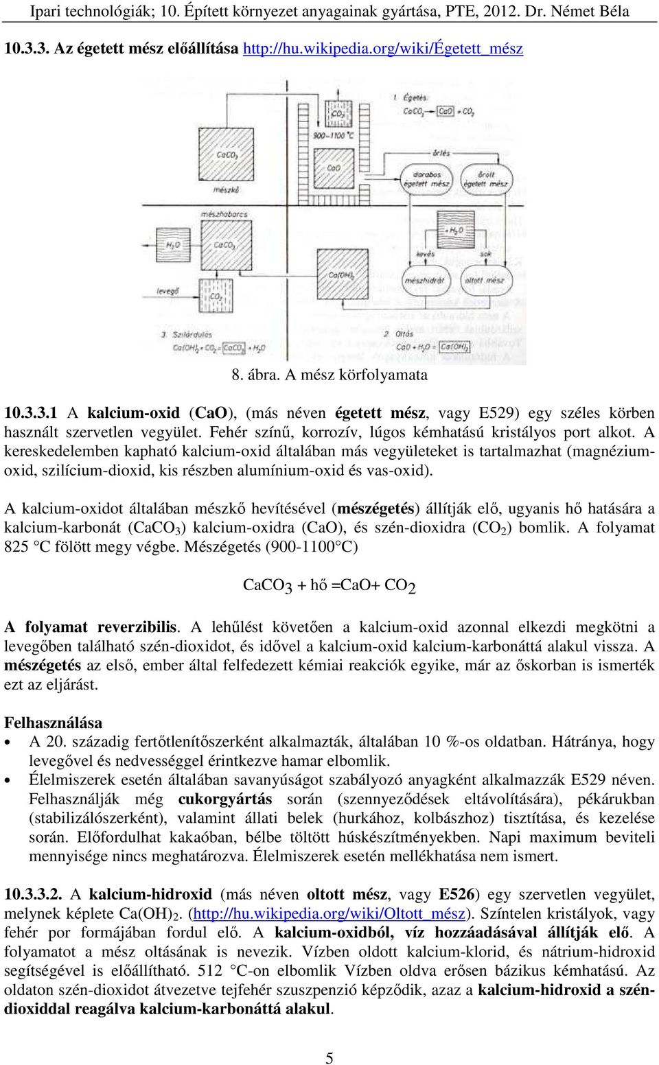 A kereskedelemben kapható kalcium-oxid általában más vegyületeket is tartalmazhat (magnéziumoxid, szilícium-dioxid, kis részben alumínium-oxid és vas-oxid).