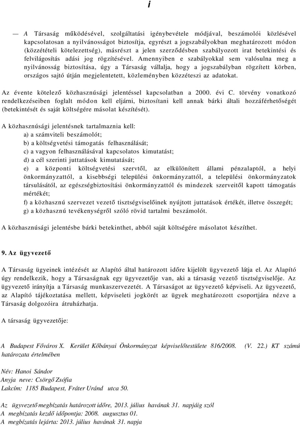 Amennyiben e szabályokkal sem valósulna meg a nyilvánosság biztosítása, úgy a Társaság vállalja, hogy a jogszabályban rögzített körben, országos sajtó útján megjelentetett, közleményben közzéteszi az