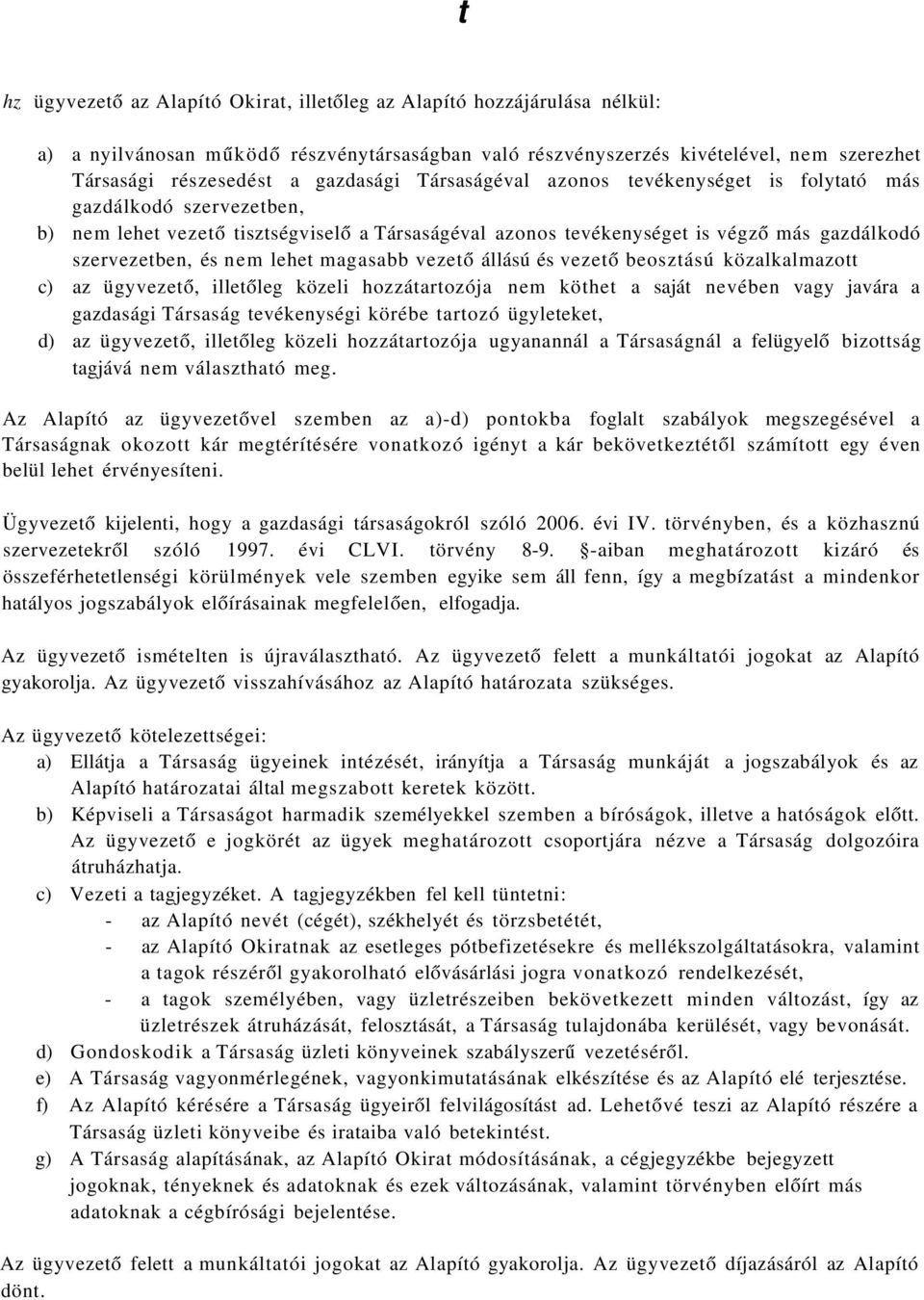 nem lehet magasabb vezető állású és vezető beosztású közalkalmazott c) az ügyvezető, illetőleg közeli hozzátartozója nem köthet a saját nevében vagy javára a gazdasági Társaság tevékenységi körébe