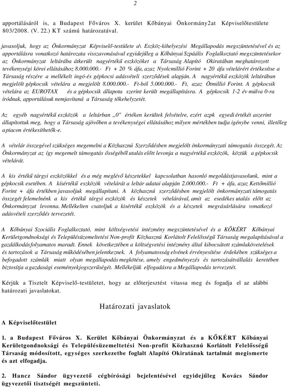 Kőbányai Szpáális Foglalkoztató megszüntetésekor az Önkormányzat leltárába átkerült nagyértékű eszközöket a Társaság Alapító Okiratában meghatározott tevékenységi körei ellátásához 8.000.