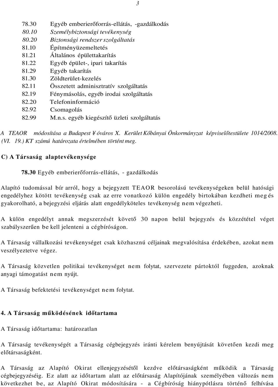 92 Csomagolás 82.99 M.n.s. egyéb kiegészítő üzleti szolgáltatás A TEAOR módosítása a Budapest óváros X. Kerület Kőbányai Önkormányzat képviselőtestülete 1014/2008. (VI. 19.