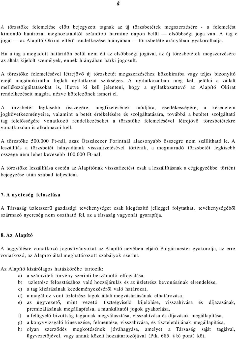 Ha a tag a megadott határidőn belül nem élt az elsőbbségi jogával, az új törzsbetétek megszerzésére az általa kijelölt személyek, ennek hiányában bárki jogosult.