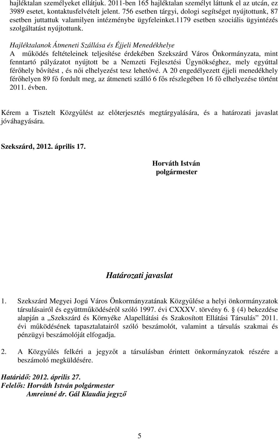 Hajléktalanok Átmeneti Szállása és Éjjeli Menedékhelye A mőködés feltételeinek teljesítése érdekében Szekszárd Város Önkormányzata, mint fenntartó pályázatot nyújtott be a Nemzeti Fejlesztési