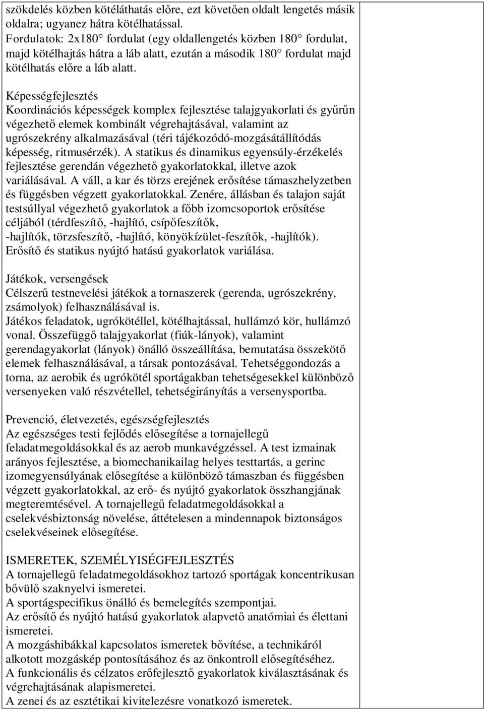 Képességfejlesztés Koordinációs képességek komplex fejlesztése talajgyakorlati és gyűrűn végezhető elemek kombinált végrehajtásával, valamint az ugrószekrény alkalmazásával (téri