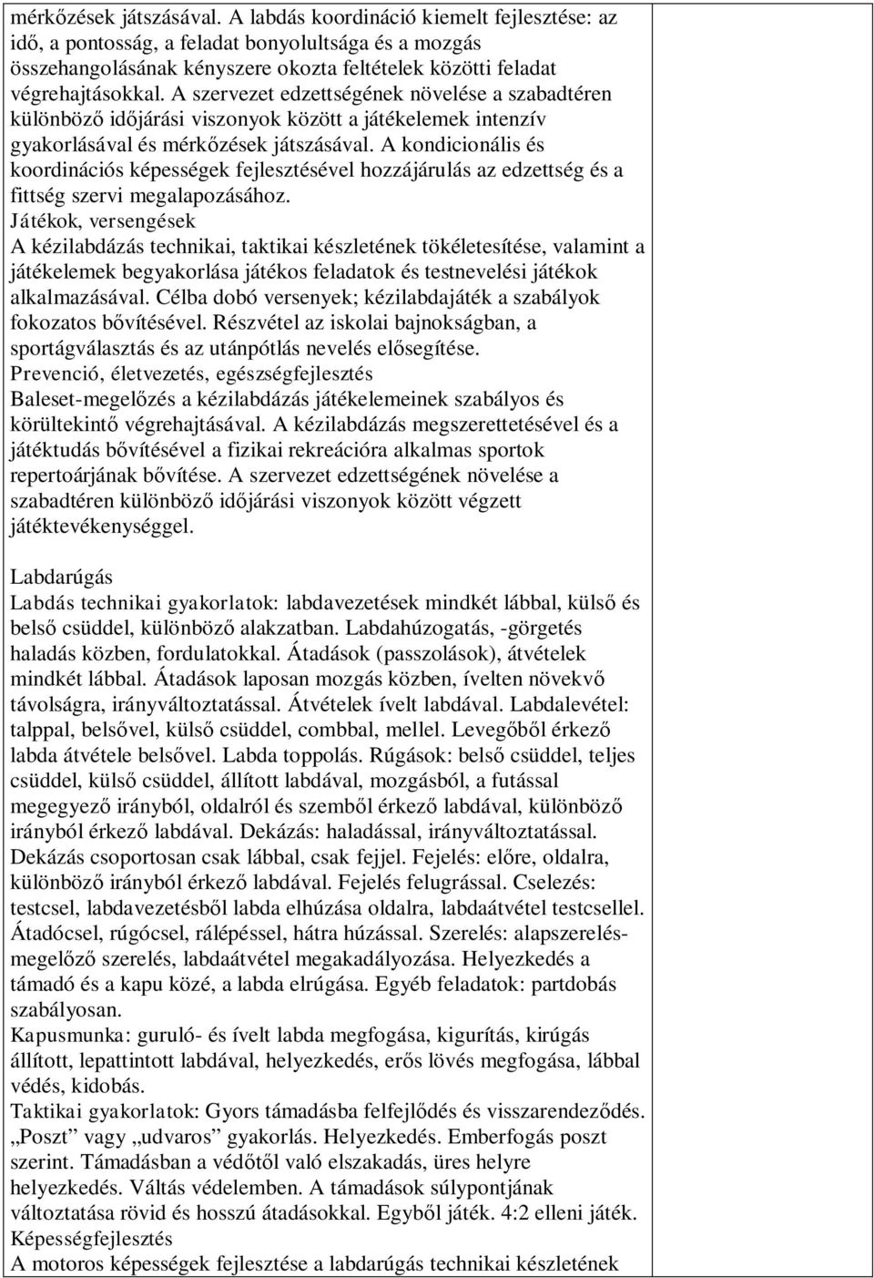 A szervezet edzettségének növelése a szabadtéren különböző időjárási viszonyok között a játékelemek intenzív gyakorlásával és  A kondicionális és koordinációs képességek fejlesztésével hozzájárulás