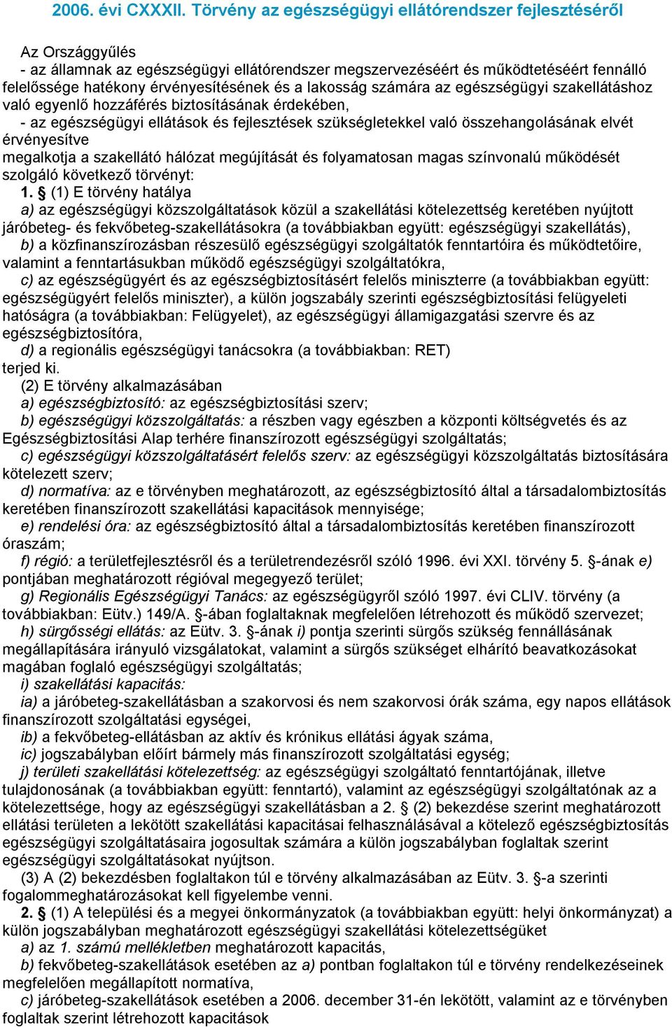 a lakosság számára az egészségügyi szakellátáshoz való egyenlő hozzáférés biztosításának érdekében, - az egészségügyi ellátások és fejlesztések szükségletekkel való összehangolásának elvét