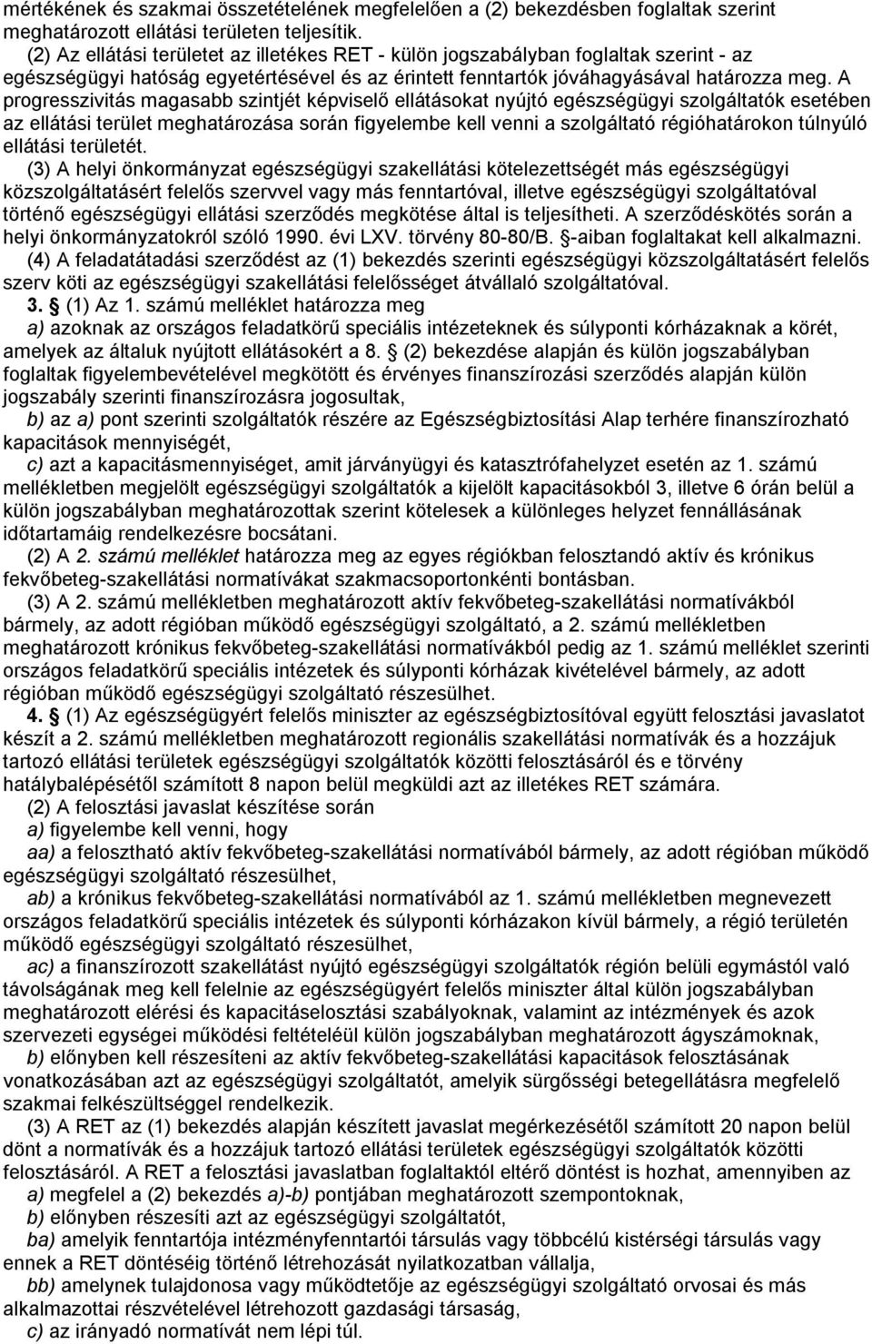 A progresszivitás magasabb szintjét képviselő ellátásokat nyújtó egészségügyi szolgáltatók esetében az ellátási terület meghatározása során figyelembe kell venni a szolgáltató régióhatárokon túlnyúló