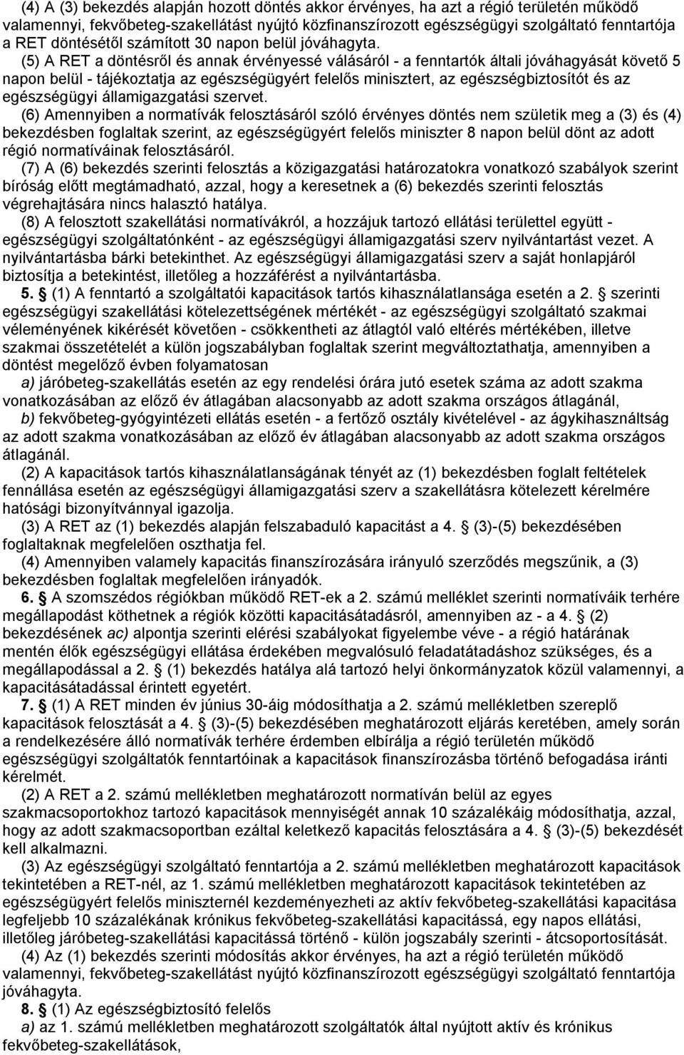 (5) A RET a döntésről és annak érvényessé válásáról - a fenntartók általi jóváhagyását követő 5 napon belül - tájékoztatja az egészségügyért felelős minisztert, az egészségbiztosítót és az