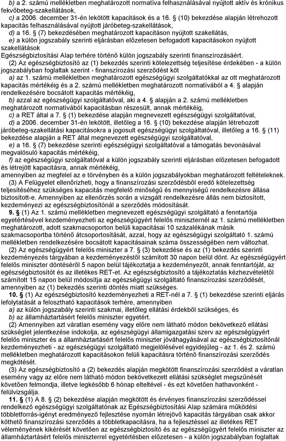 (7) bekezdésében meghatározott kapacitáson nyújtott szakellátás, e) a külön jogszabály szerinti eljárásban előzetesen befogadott kapacitásokon nyújtott szakellátások Egészségbiztosítási Alap terhére