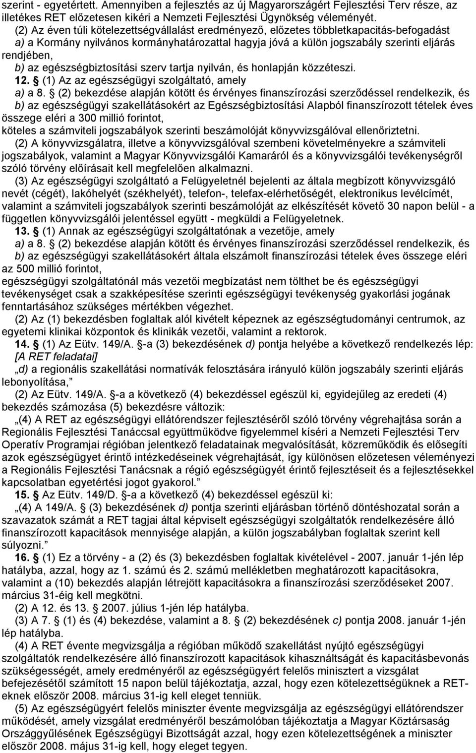 egészségbiztosítási szerv tartja nyilván, és honlapján közzéteszi. 12. (1) Az az egészségügyi szolgáltató, amely a) a 8.