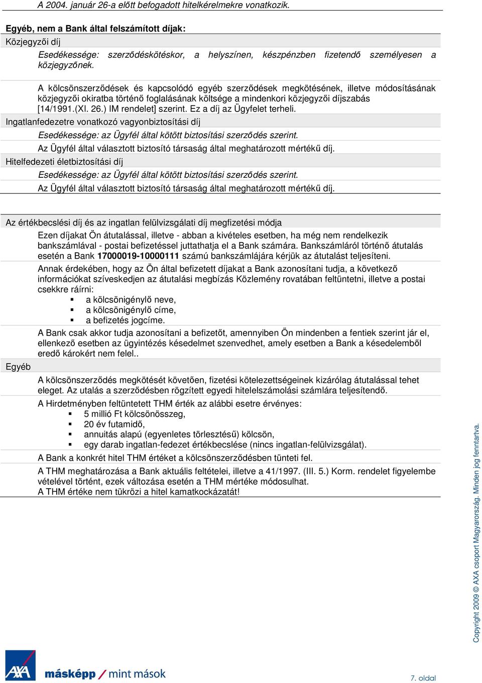 a A kölcsönszerzıdések és kapcsolódó egyéb szerzıdések megkötésének, illetve módosításának közjegyzıi okiratba történı foglalásának költsége a mindenkori közjegyzıi díjszabás [14/1991.(XI. 26.