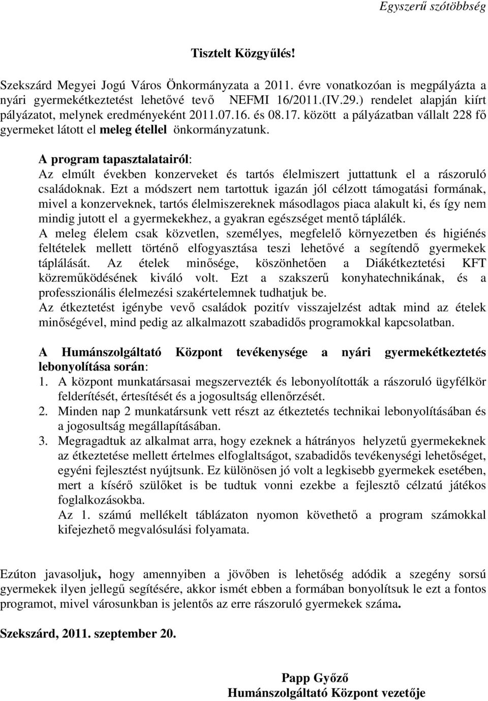 A program tapasztalatairól: Az elmúlt években konzerveket és tartós élelmiszert juttattunk el a rászoruló családoknak.