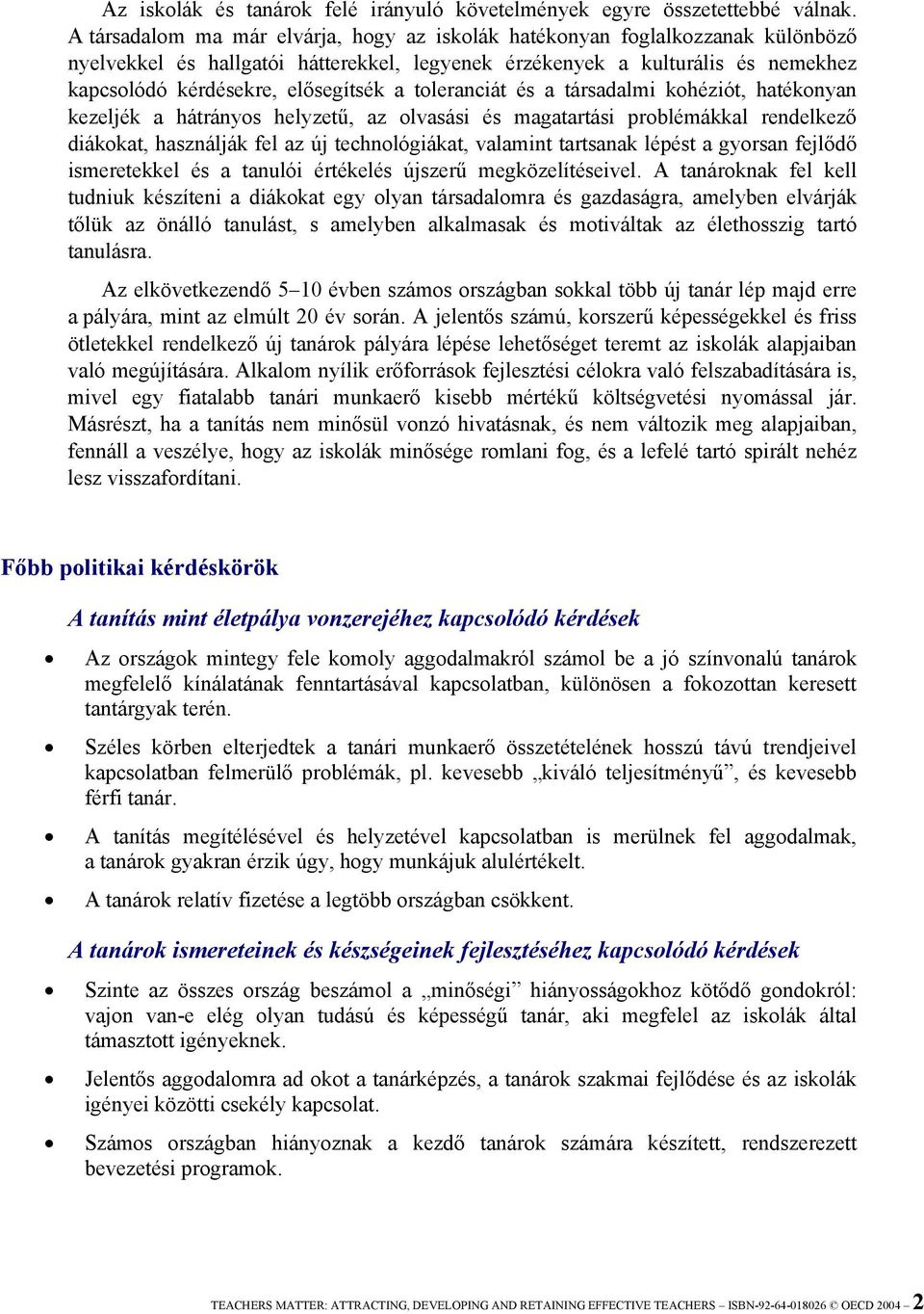 toleranciát és a társadalmi kohéziót, hatékonyan kezeljék a hátrányos helyzetű, az olvasási és magatartási problémákkal rendelkező diákokat, használják fel az új technológiákat, valamint tartsanak