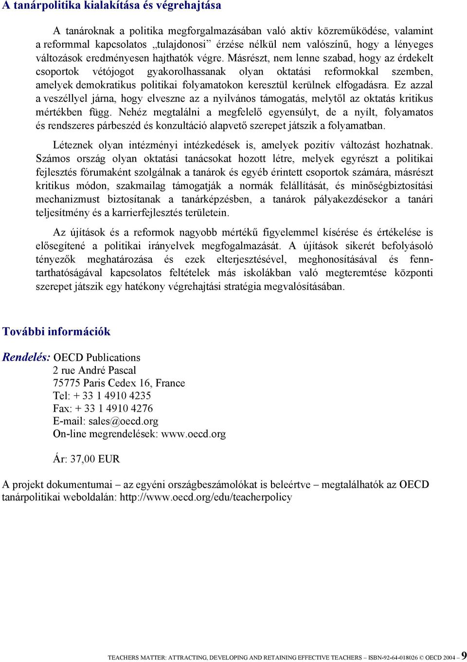 Másrészt, nem lenne szabad, hogy az érdekelt csoportok vétójogot gyakorolhassanak olyan oktatási reformokkal szemben, amelyek demokratikus politikai folyamatokon keresztül kerülnek elfogadásra.