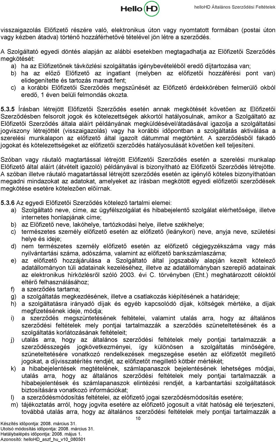 az előző Előfizető az ingatlant (melyben az előfizetői hozzáférési pont van) elidegenítette és tartozás maradt fent; c) a korábbi Előfizetői Szerződés megszűnését az Előfizető érdekkörében felmerülő