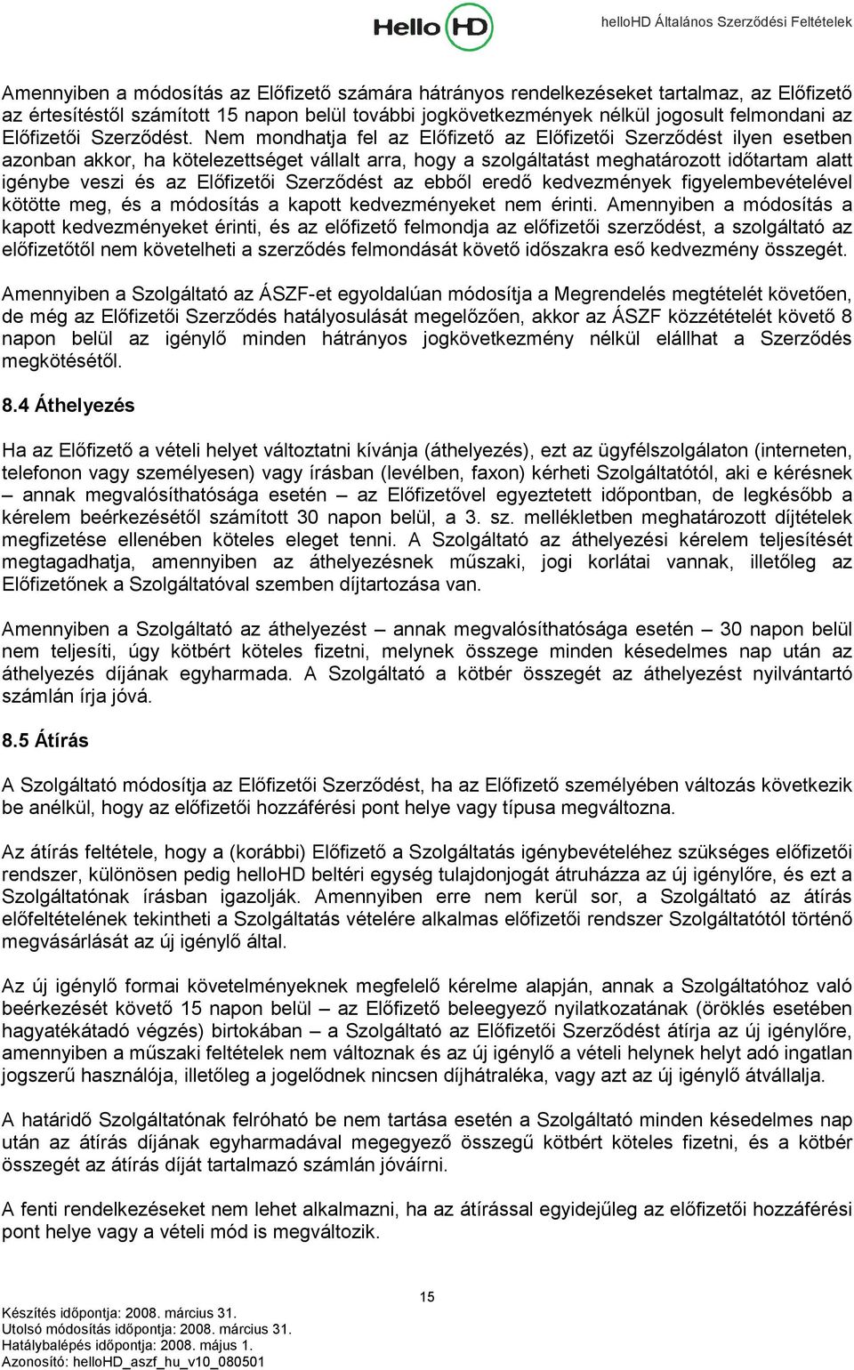 Nem mondhatja fel az Előfizető az Előfizetői Szerződést ilyen esetben azonban akkor, ha kötelezettséget vállalt arra, hogy a szolgáltatást meghatározott időtartam alatt igénybe veszi és az Előfizetői