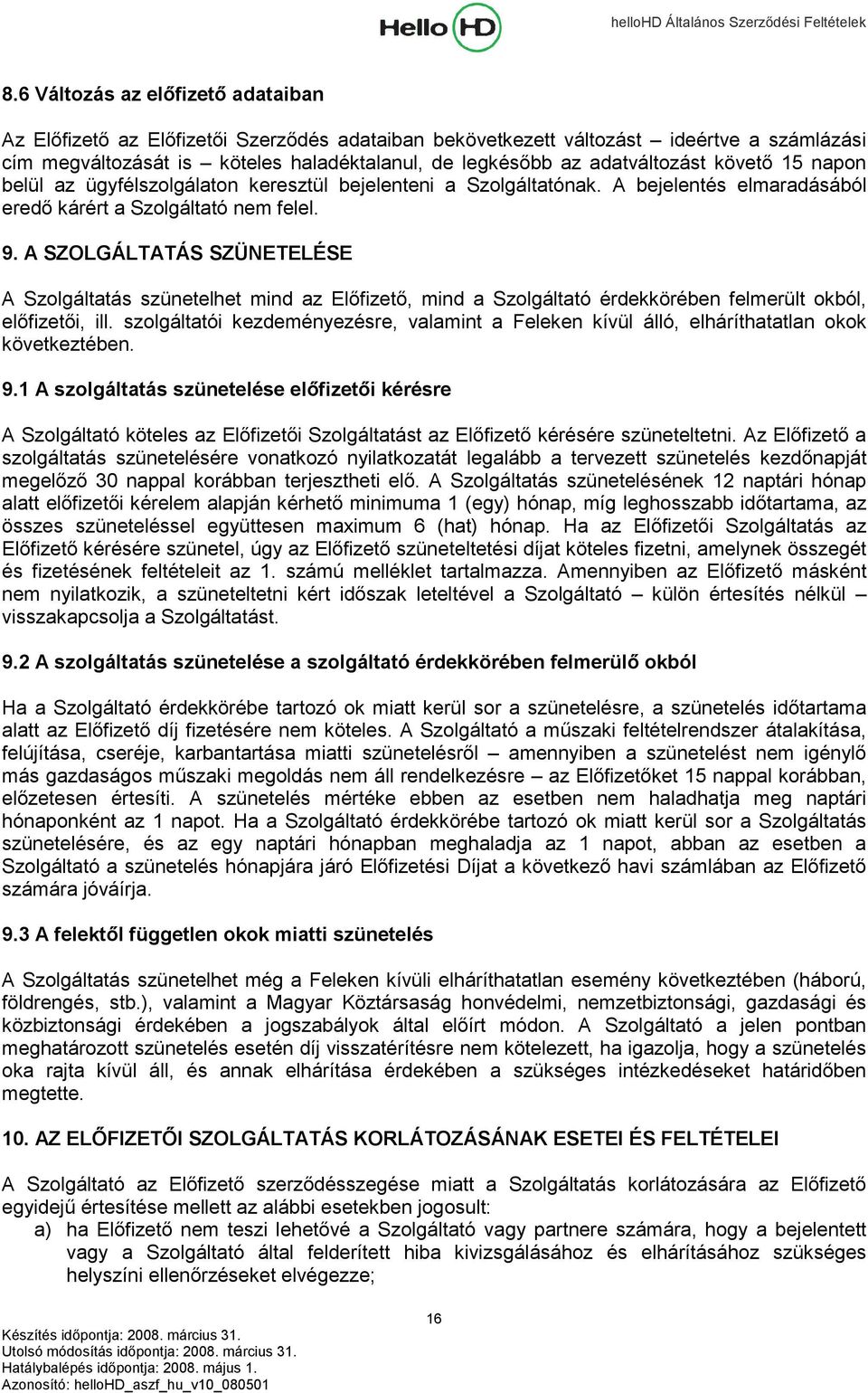 A SZOLGÁLTATÁS SZÜNETELÉSE A Szolgáltatás szünetelhet mind az Előfizető, mind a Szolgáltató érdekkörében felmerült okból, előfizetői, ill.