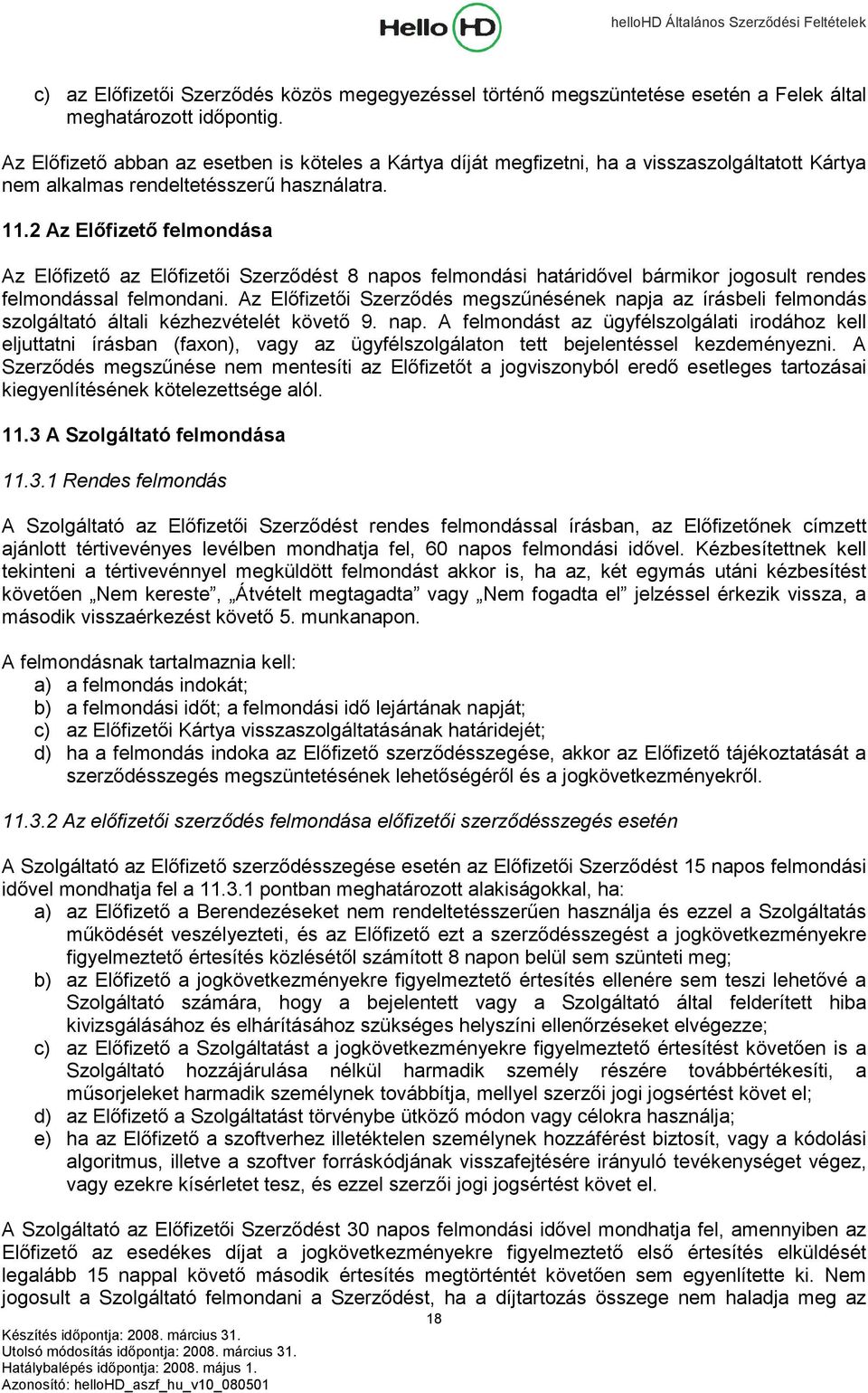 2 Az Előfizető felmondása Az Előfizető az Előfizetői Szerződést 8 napos felmondási határidővel bármikor jogosult rendes felmondással felmondani.