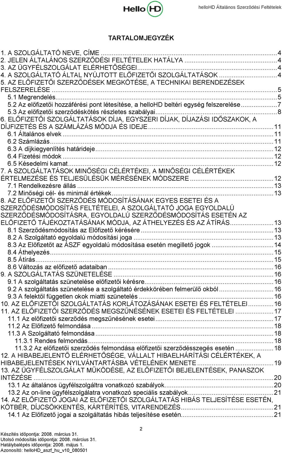 3 Az előfizetői szerződéskötés részletes szabályai...8 6. ELŐFIZETŐI SZOLGÁLTATÁSOK DÍJA, EGYSZERI DÍJAK, DÍJAZÁSI IDŐSZAKOK, A DÍJFIZETÉS ÉS A SZÁMLÁZÁS MÓDJA ÉS IDEJE...11 6.1 Általános elvek...11 6.2 Számlázás.