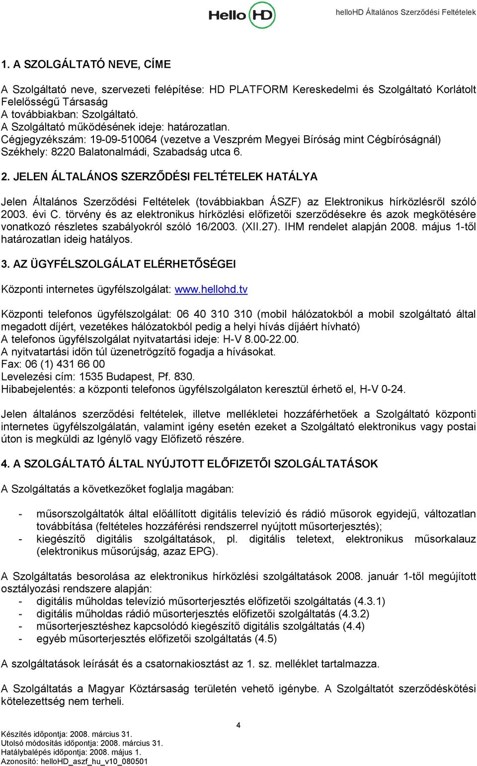 JELEN ÁLTALÁNOS SZERZŐDÉSI FELTÉTELEK HATÁLYA Jelen Általános Szerződési Feltételek (továbbiakban ÁSZF) az Elektronikus hírközlésről szóló 2003. évi C.