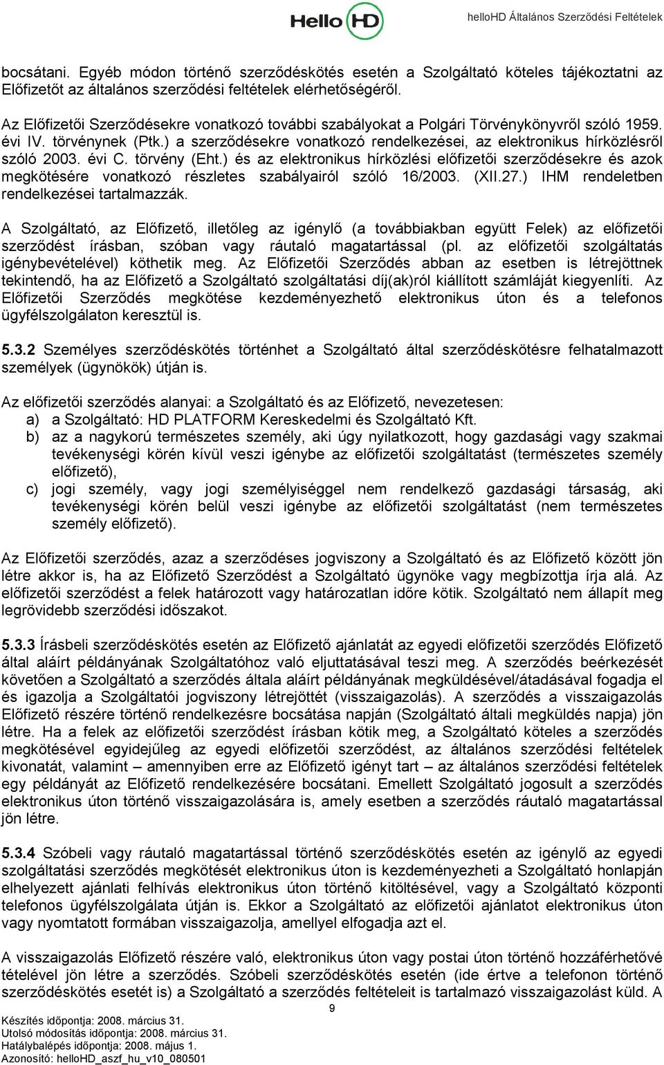 ) a szerződésekre vonatkozó rendelkezései, az elektronikus hírközlésről szóló 2003. évi C. törvény (Eht.