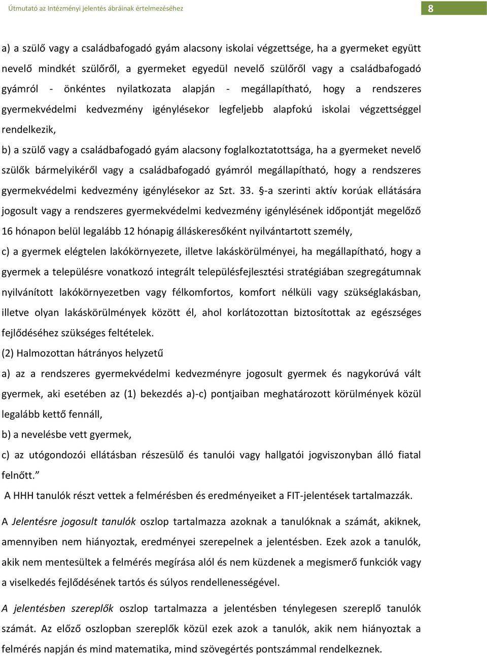 rendelkezik, b) a szülő vagy a családbafogadó gyám alacsony foglalkoztatottsága, ha a gyermeket nevelő szülők bármelyikéről vagy a családbafogadó gyámról megállapítható, hogy a rendszeres