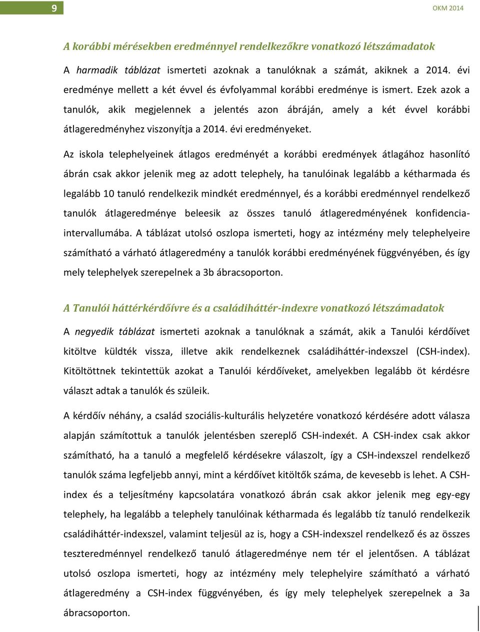 Ezek azok a tanulók, akik megjelennek a jelentés azon ábráján, amely a két évvel korábbi átlageredményhez viszonyítja a 2014. évi eredményeket.