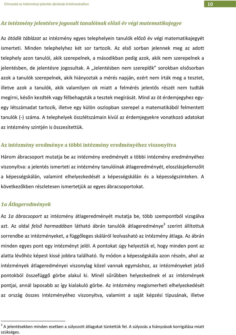 Az első sorban jelennek meg az adott telephely azon tanulói, akik szerepelnek, a másodikban pedig azok, akik nem szerepelnek a jelentésben, de jelentésre jogosultak.