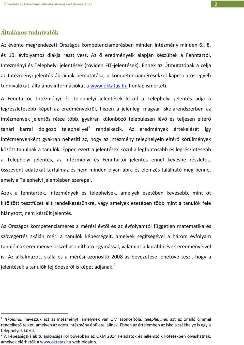 Ennek az Útmutatónak a célja az Intézményi jelentés ábráinak bemutatása, a kompetenciamérésekkel kapcsolatos egyéb tudnivalókat, általános információkat a www.oktatas.hu honlap ismerteti.