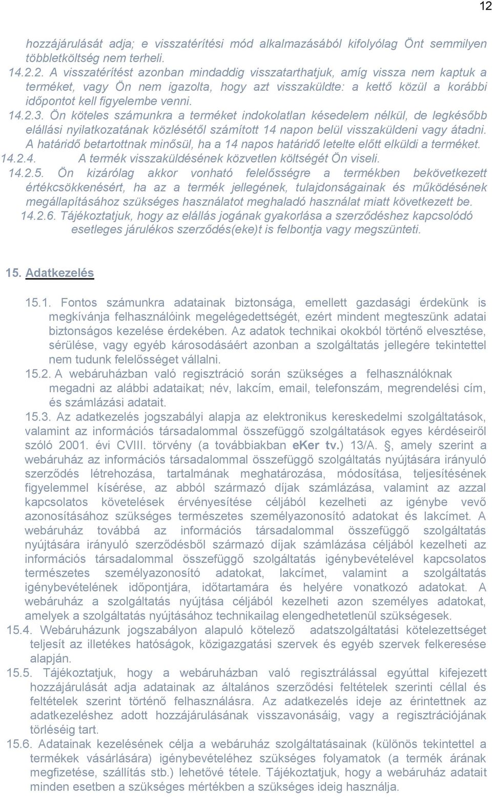 A határidő betartottnak minősül, ha a 14 napos határidő letelte előtt elküldi a terméket. 14.2.4. A termék visszaküldésének közvetlen költségét Ön viseli. 14.2.5.