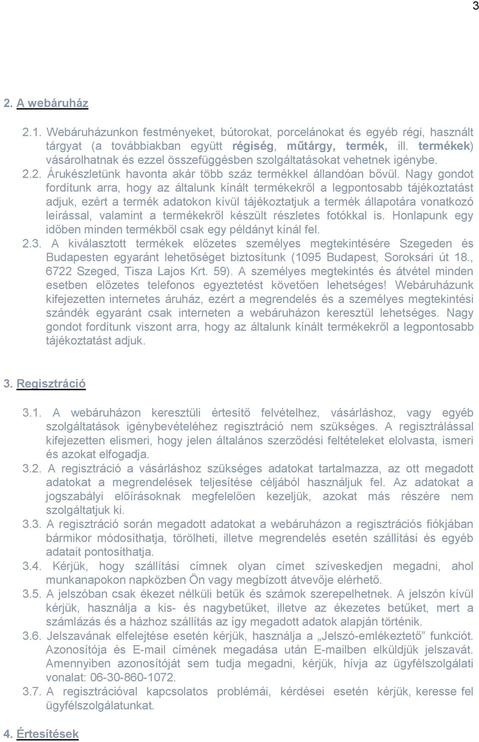 Nagy gondot fordítunk arra, hogy az általunk kínált termékekről a legpontosabb tájékoztatást adjuk, ezért a termék adatokon kívül tájékoztatjuk a termék állapotára vonatkozó leírással, valamint a