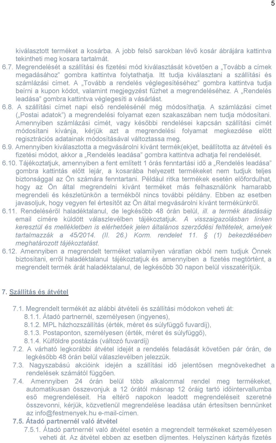 A Tovább a rendelés véglegesítéséhez gombra kattintva tudja beírni a kupon kódot, valamint megjegyzést fűzhet a megrendeléséhez. A Rendelés leadása gombra kattintva véglegesíti a vásárlást. 6.8.