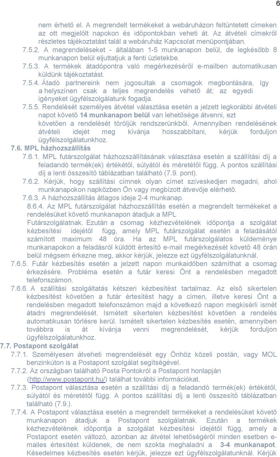 A megrendeléseket - általában 1-5 munkanapon belül, de legkésőbb 8 munkanapon belül eljuttatjuk a fenti üzletekbe. 7.5.3.