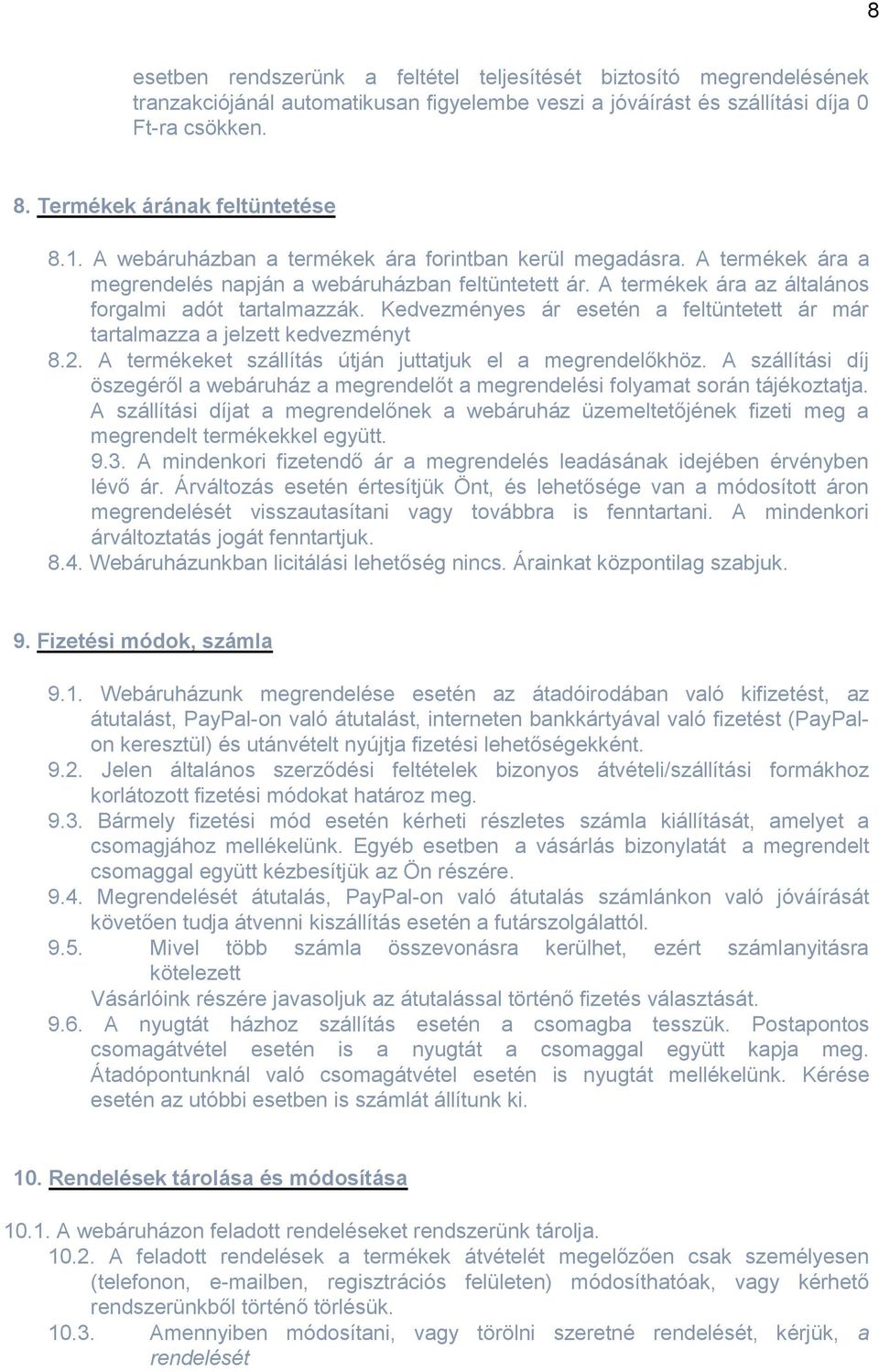 A termékek ára az általános forgalmi adót tartalmazzák. Kedvezményes ár esetén a feltüntetett ár már tartalmazza a jelzett kedvezményt 8.2. A termékeket szállítás útján juttatjuk el a megrendelőkhöz.