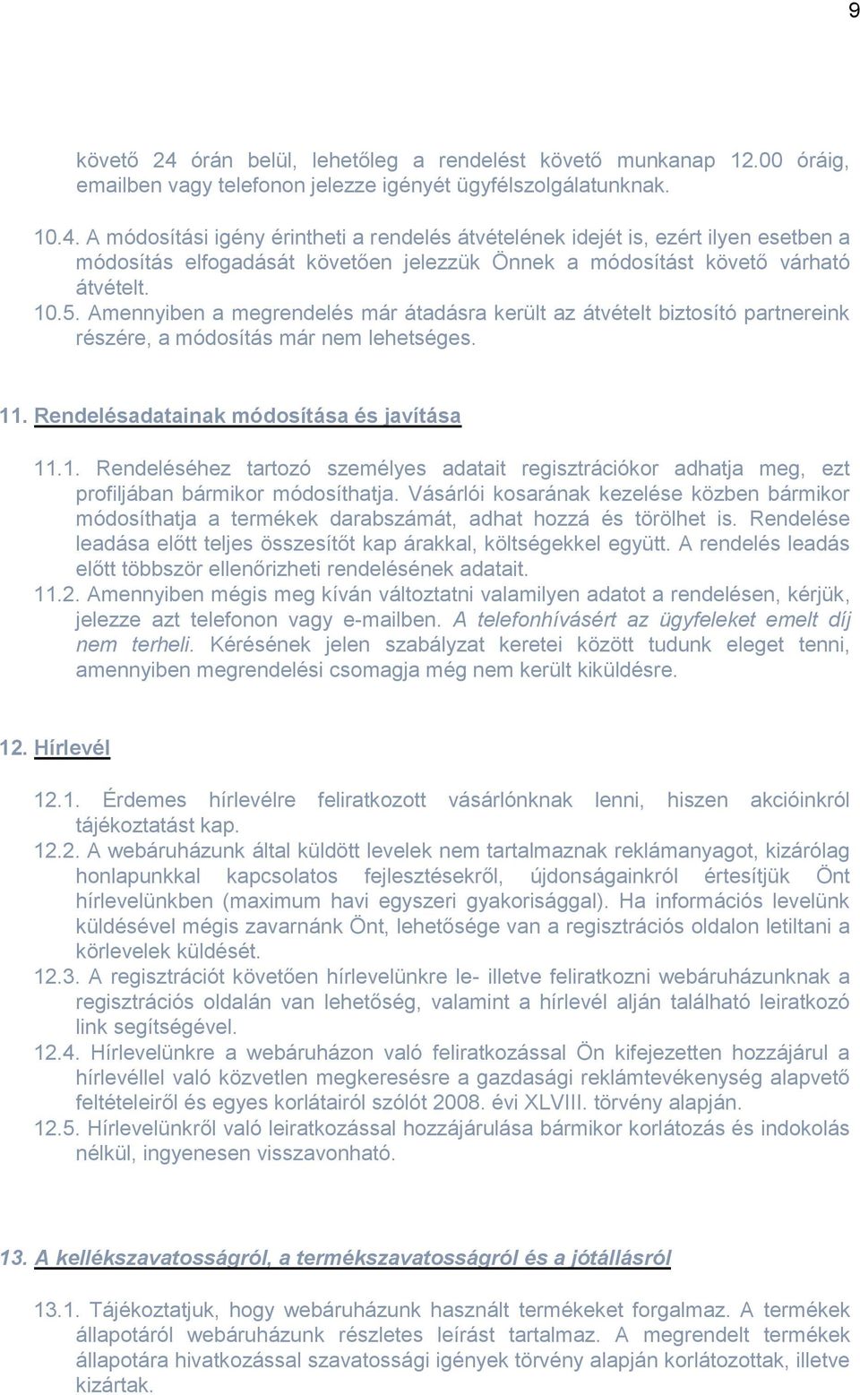 Vásárlói kosarának kezelése közben bármikor módosíthatja a termékek darabszámát, adhat hozzá és törölhet is. Rendelése leadása előtt teljes összesítőt kap árakkal, költségekkel együtt.